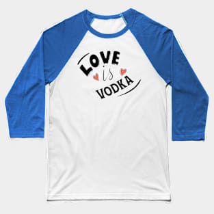 LOVE IS VODKA Baseball T-Shirt